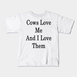 Cows Love Me And I Love Them Kids T-Shirt